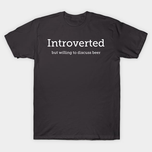 Introverted But Willing To Discuss Beer T-Shirt by swagmaven